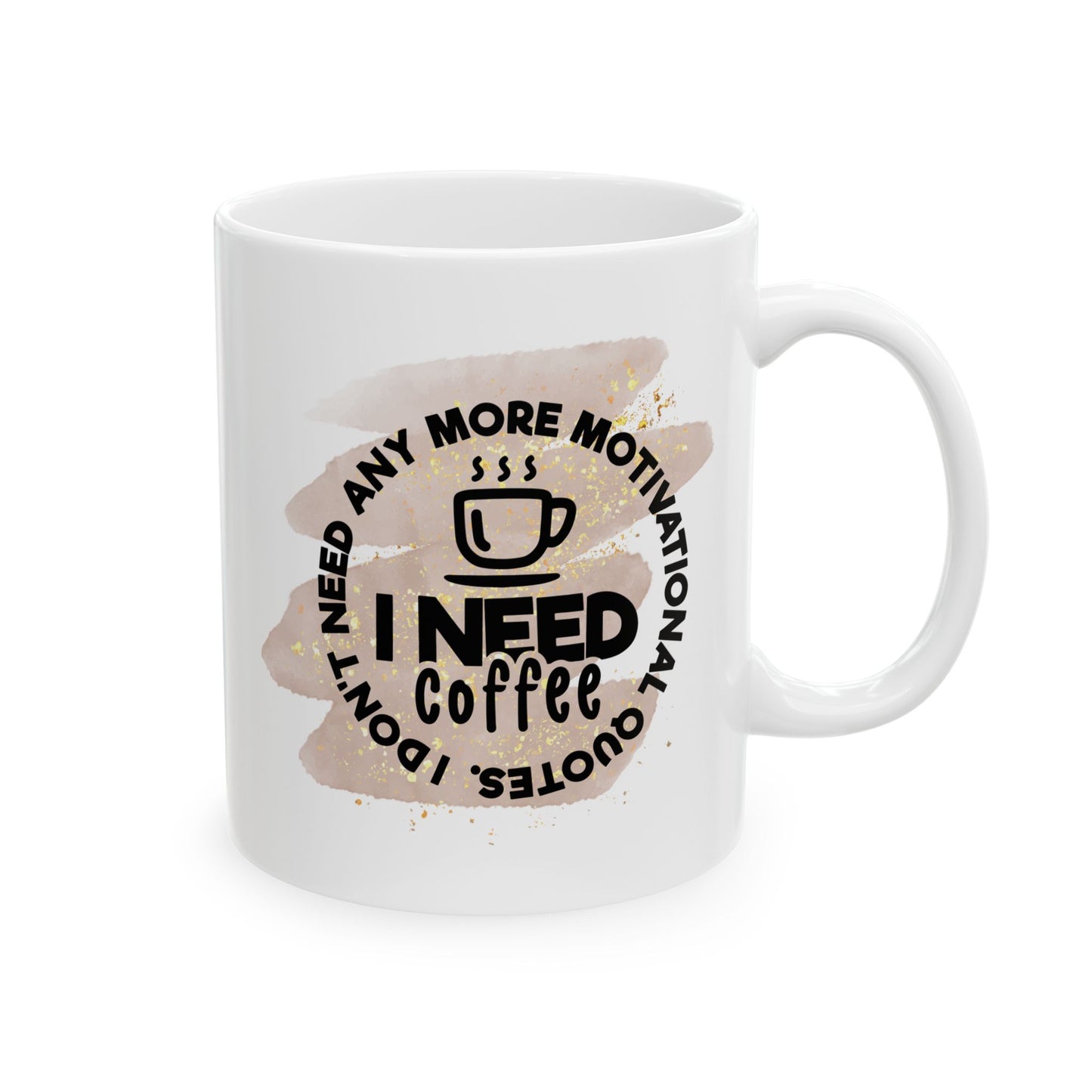 I Need More Coffee Ceramic Mug - 11oz