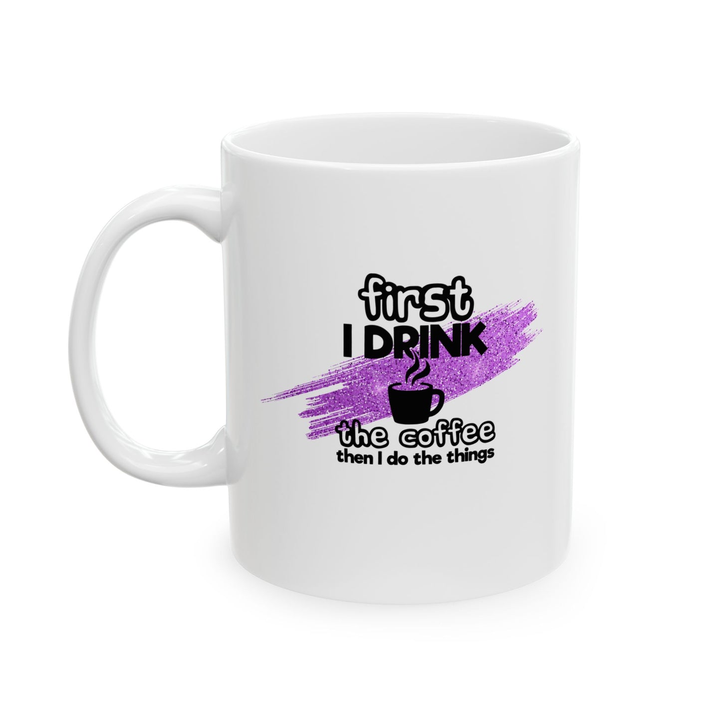 First I Drink Coffee Ceramic Mug - 11oz