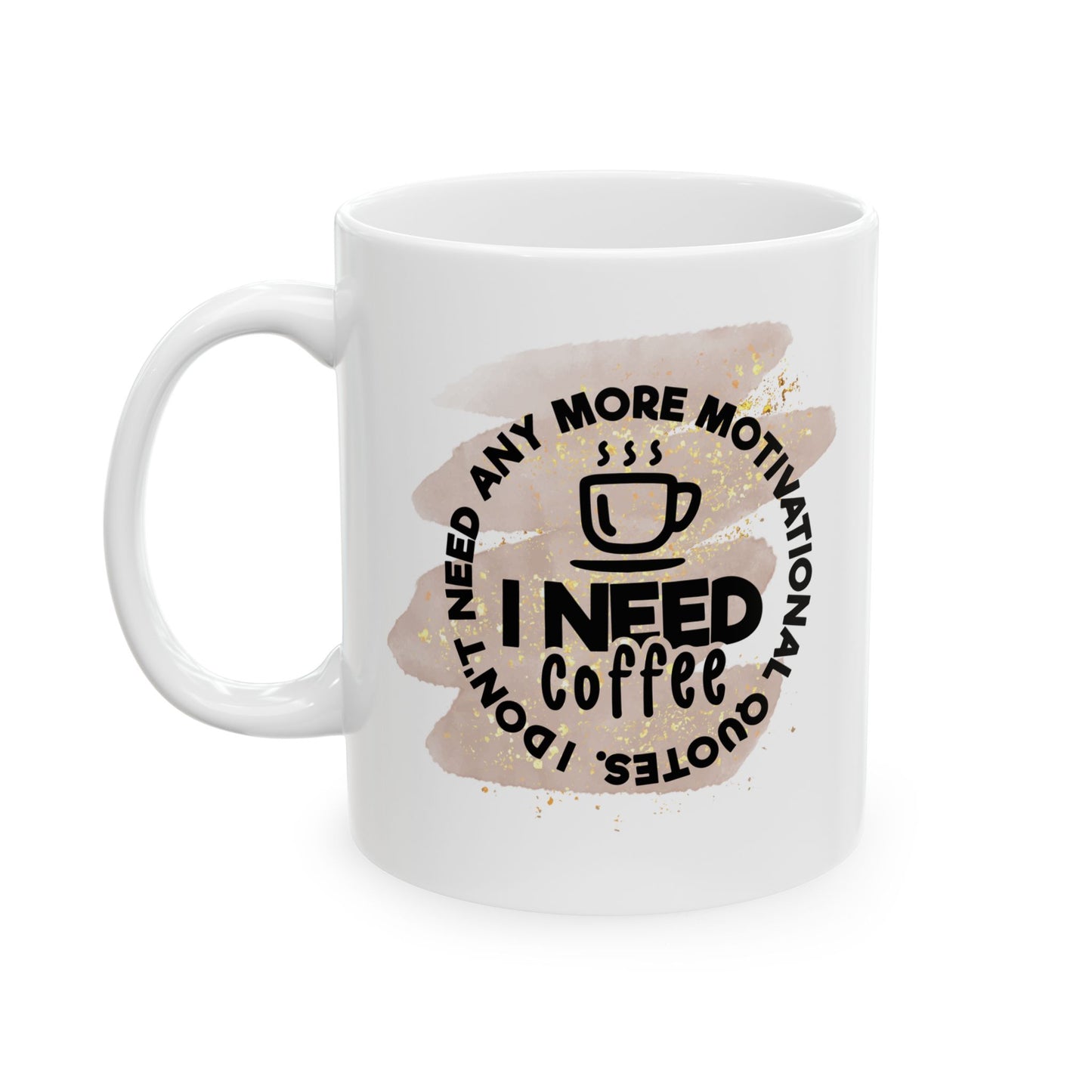 I Need More Coffee Ceramic Mug - 11oz
