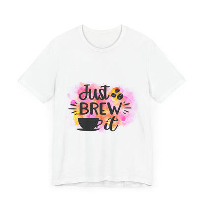 Just Brew It Tee - Fun Unisex Short Sleeve Shirt for Coffee Lovers