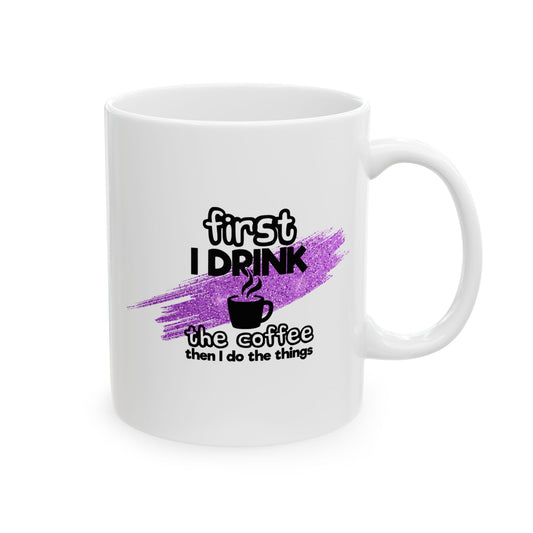 First I Drink Coffee Ceramic Mug - 11oz