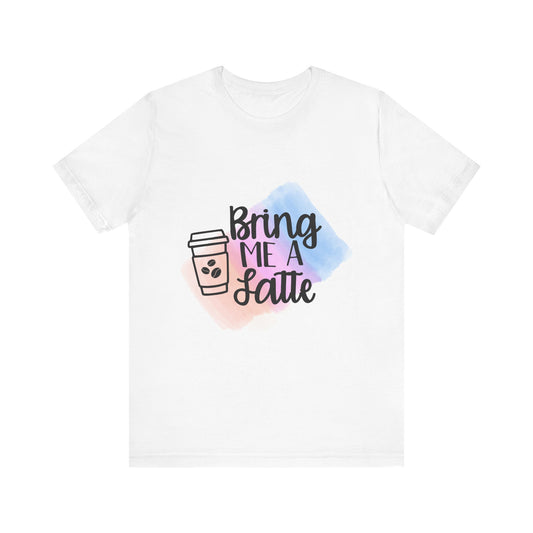 Bring Me a Latte Tee - Fun Unisex Short Sleeve Shirt for Coffee Lovers