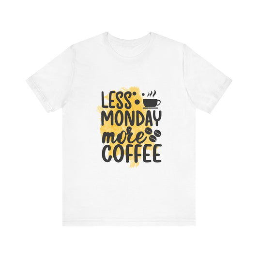 Less Monday More Coffee Tee - Fun Unisex Short Sleeve Shirt for Coffee Lovers