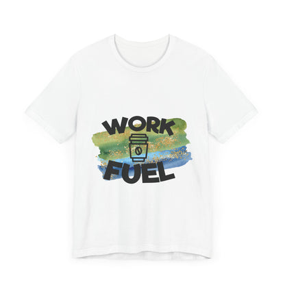 Work Fuel Tee - Fun Unisex Short Sleeve Shirt for Coffee Lovers