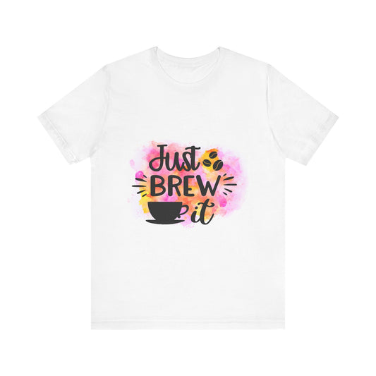 Just Brew It Tee - Fun Unisex Short Sleeve Shirt for Coffee Lovers